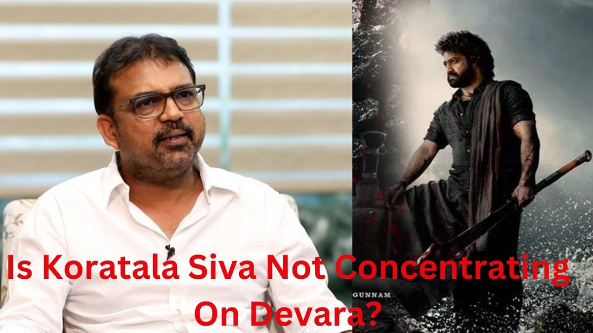 Is Koratala Siva Not Concentrating On Devara?